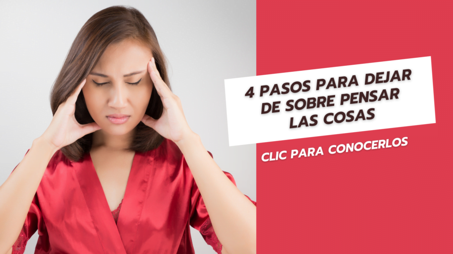 4 pasos para dejar de sobre pensar las cosas