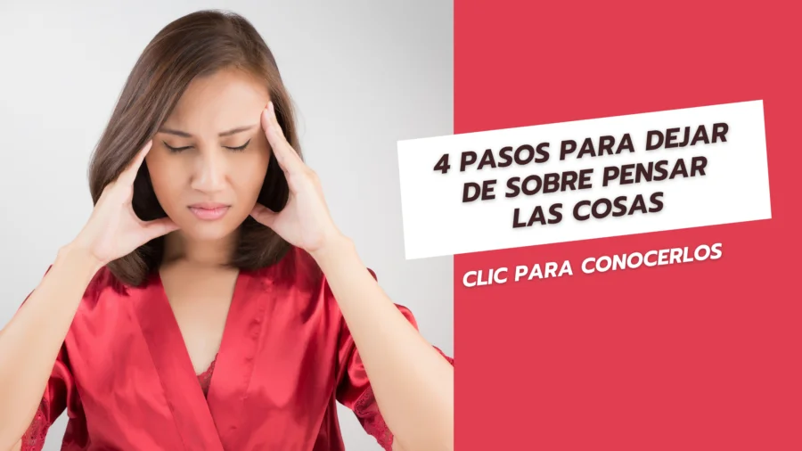 4 pasos para dejar de sobre pensar las cosas
