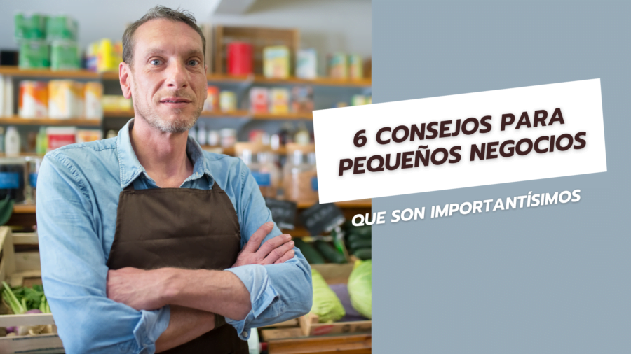 6 Consejos para pequeños negocios que son importantísimos