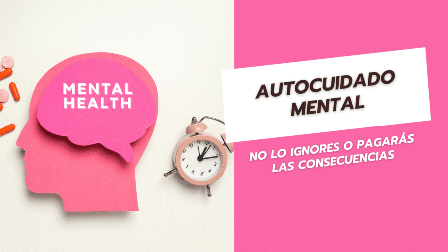 Autocuidado mental No lo ignores o pagarás las consecuencias