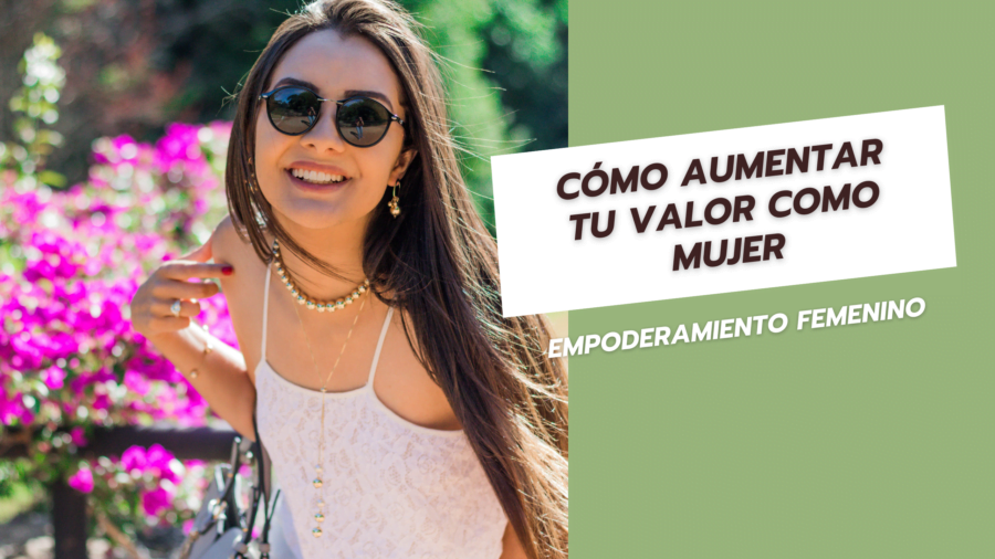 Cómo Aumentar tu Valor como Mujer