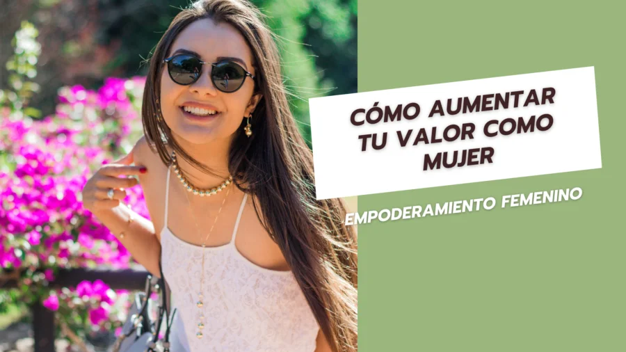 Cómo Aumentar tu Valor como Mujer