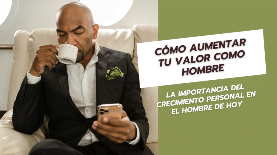 Cómo aumentar tu valor como hombre