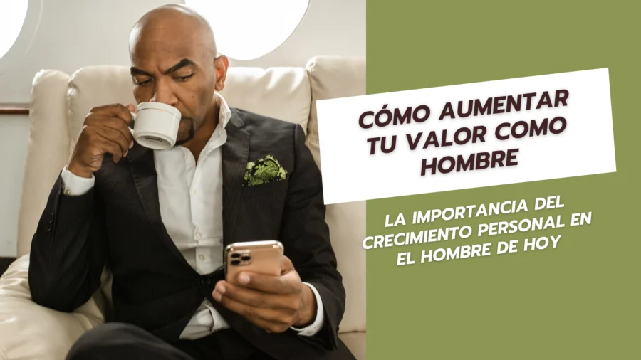 Cómo aumentar tu valor como hombre