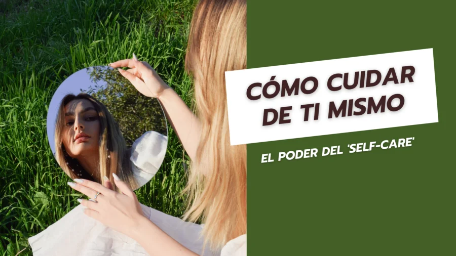 El Poder del 'Self-Care' Cómo Cuidar de Ti Mismo