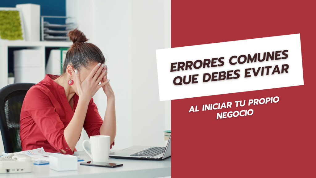 Errores Comunes que Debes Evitar al Iniciar tu Propio Negocio