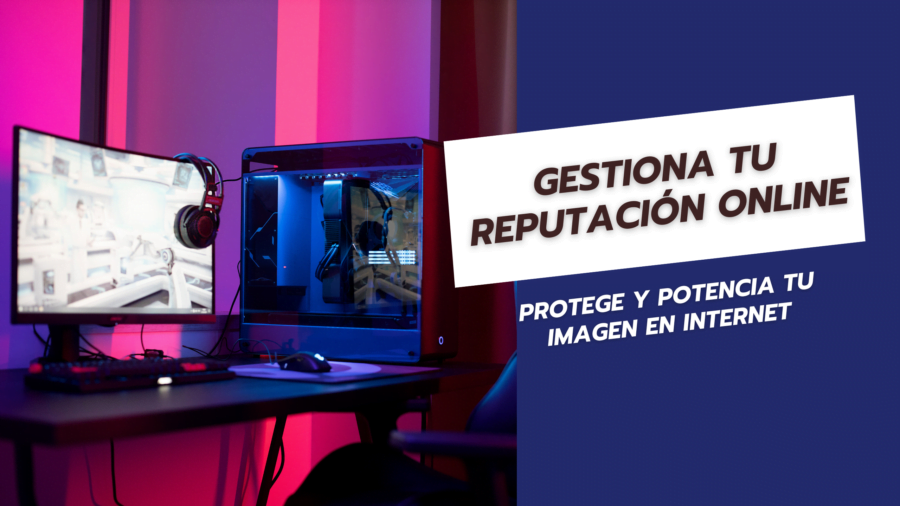 Gestiona tu Reputación Online Protege y Potencia tu Imagen en internet