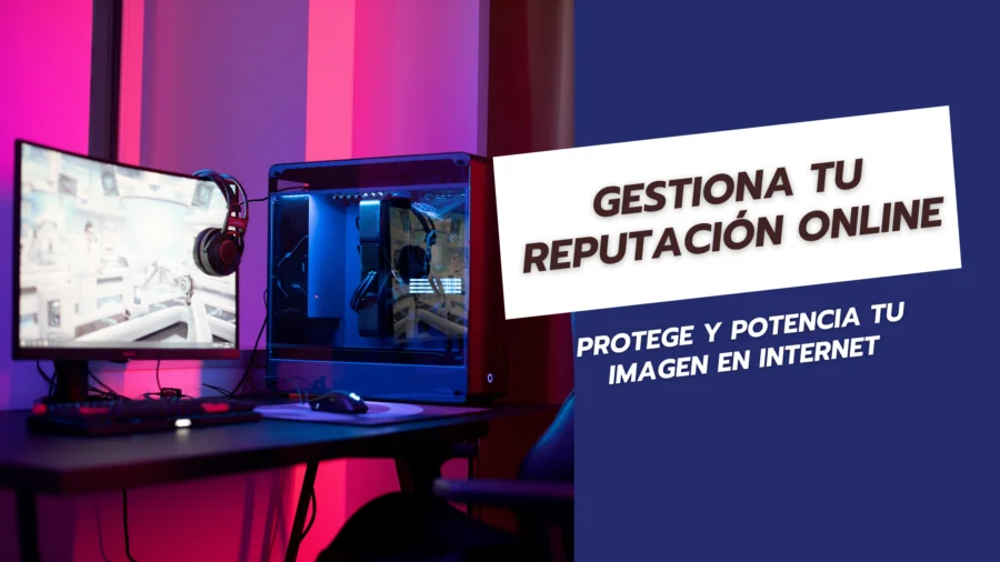 Gestiona tu Reputación Online Protege y Potencia tu Imagen en internet