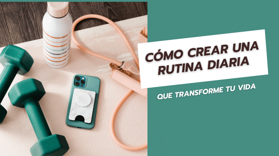 Cómo crear una rutina diaria que transforme tu vida
