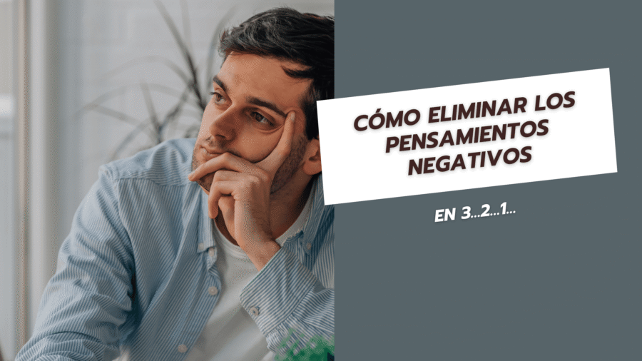 Cómo eliminar los pensamientos negativos en 3…2…1…