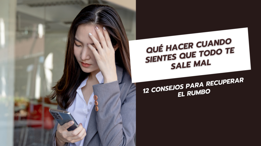 Qué hacer cuando sientes que todo te sale mal